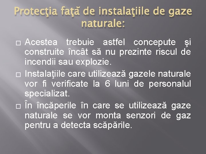 Protecţia faţă de instalaţiile de gaze naturale: � � � Acestea trebuie astfel concepute