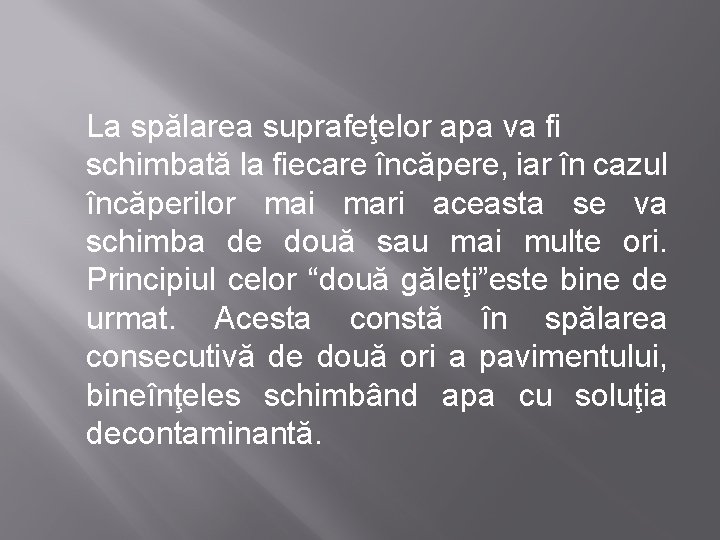 La spălarea suprafeţelor apa va fi schimbată la fiecare încăpere, iar în cazul încăperilor