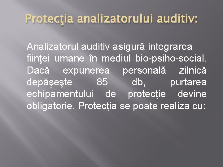 Protecţia analizatorului auditiv: Analizatorul auditiv asigură integrarea fiinţei umane în mediul bio-psiho-social. Dacă expunerea