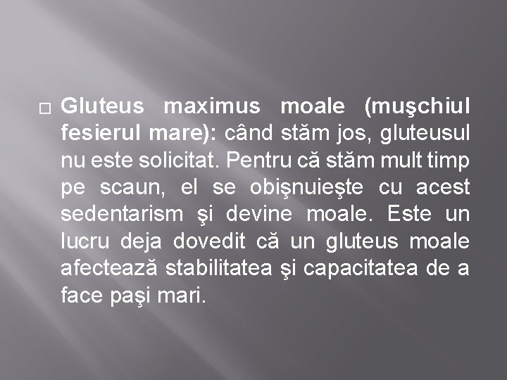 � Gluteus maximus moale (muşchiul fesierul mare): când stăm jos, gluteusul nu este solicitat.