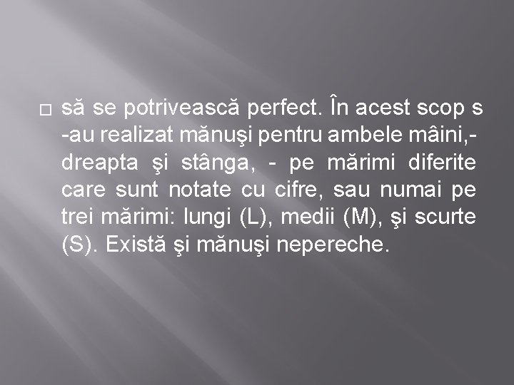 � să se potrivească perfect. În acest scop s -au realizat mănuşi pentru ambele