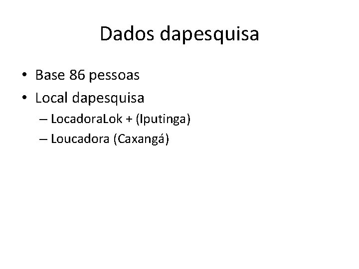 Dados dapesquisa • Base 86 pessoas • Local dapesquisa – Locadora. Lok + (Iputinga)
