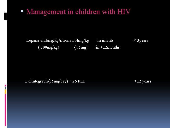  Management in children with HIV Lopanavir 16 mg/kg/ritronavir 4 mg/kg ( 300 mg/kg)