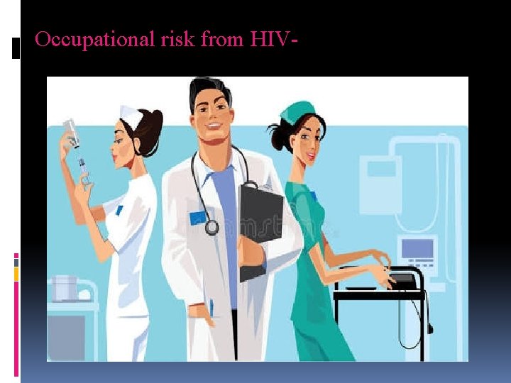 Occupational risk from HIV- 