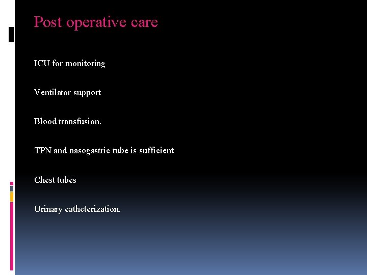 Post operative care ICU for monitoring Ventilator support Blood transfusion. TPN and nasogastric tube