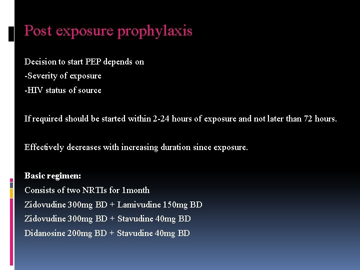 Post exposure prophylaxis Decision to start PEP depends on -Severity of exposure -HIV status