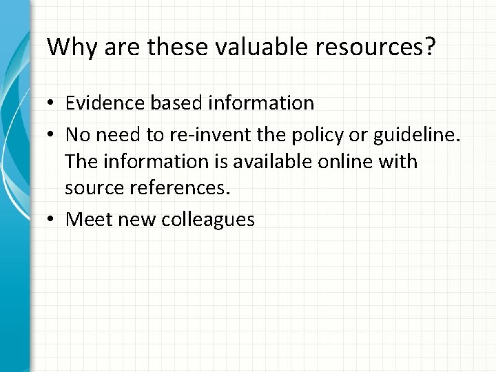 Why are these valuable resources? • Evidence based information • No need to re-invent