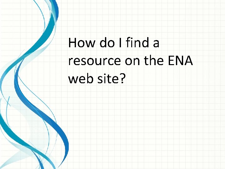 How do I find a resource on the ENA web site? 