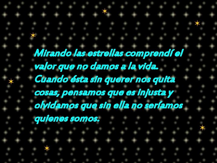 Mirando las estrellas comprendí el valor que no damos a la vida. Cuando ésta Mirando las estrellas comprendí el valor que no damos a la vida. Cuando ésta