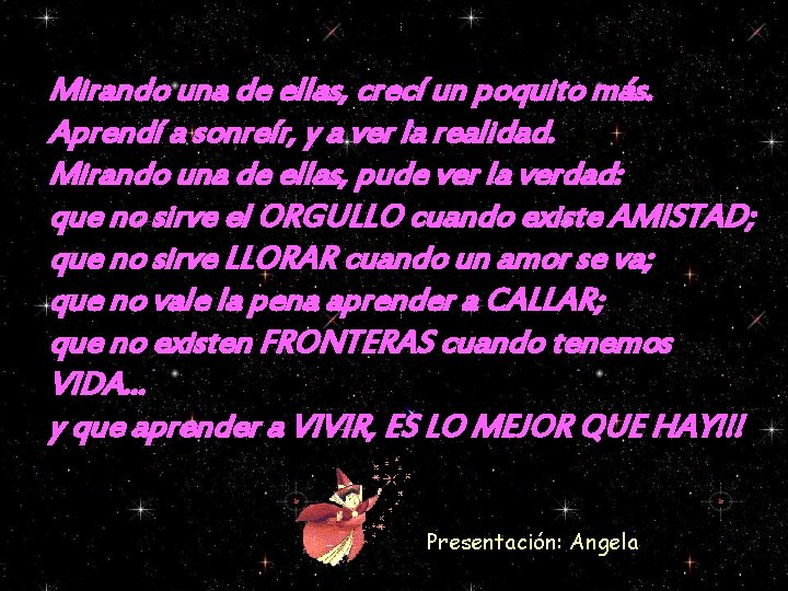 Mirando una de ellas, crecí un poquito más. Aprendí a sonreír, y a ver Mirando una de ellas, crecí un poquito más. Aprendí a sonreír, y a ver
