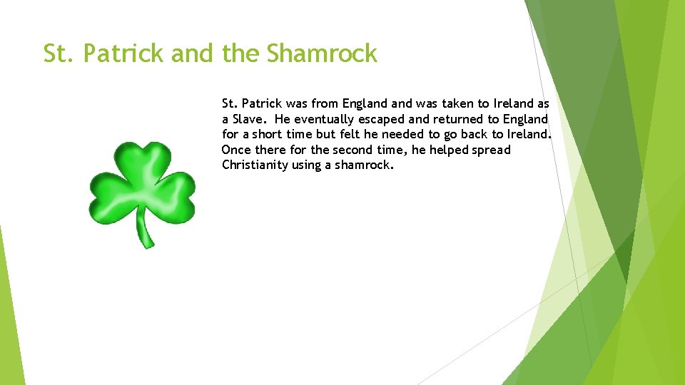 St. Patrick and the Shamrock St. Patrick was from England was taken to Ireland
