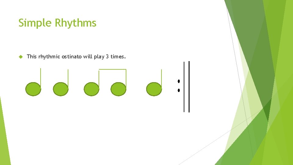 Simple Rhythms This rhythmic ostinato will play 3 times. 