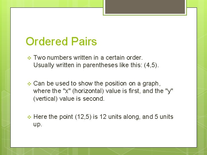 Ordered Pairs v Two numbers written in a certain order. Usually written in parentheses
