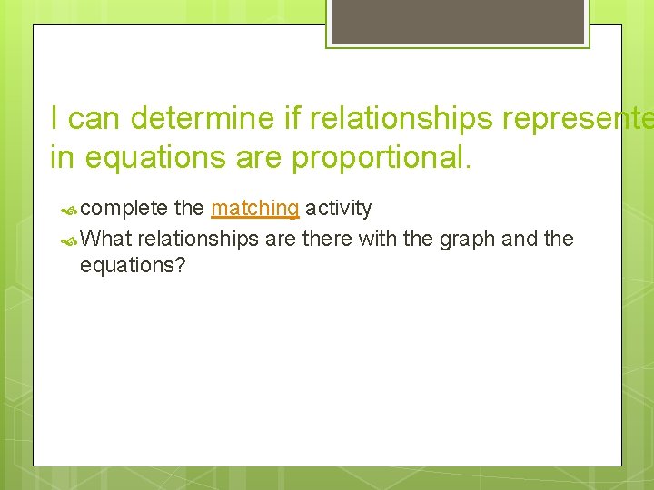 I can determine if relationships represente in equations are proportional. complete the matching activity