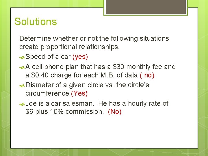 Solutions Determine whether or not the following situations create proportional relationships. Speed of a