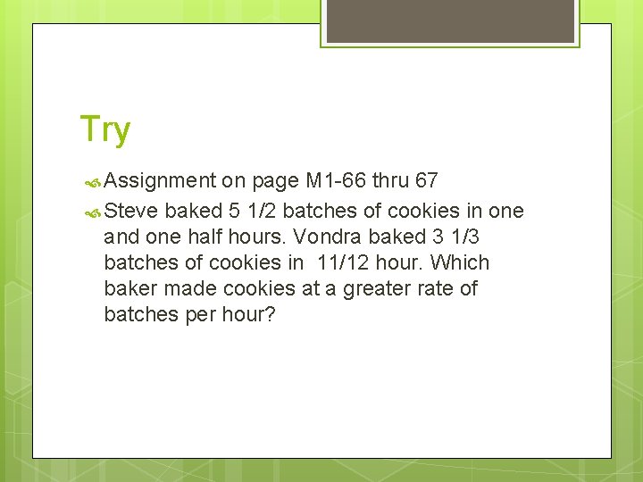 Try Assignment on page M 1 -66 thru 67 Steve baked 5 1/2 batches