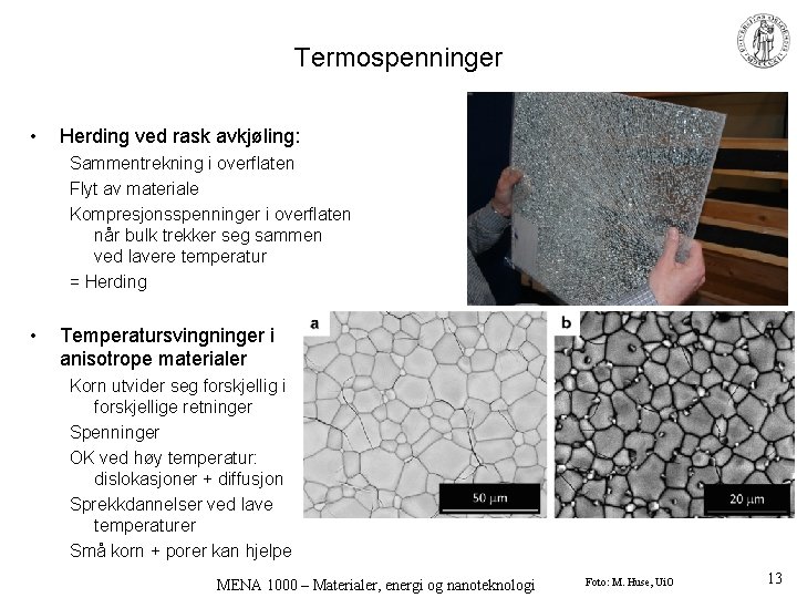 Termospenninger • Herding ved rask avkjøling: Sammentrekning i overflaten Flyt av materiale Kompresjonsspenninger i