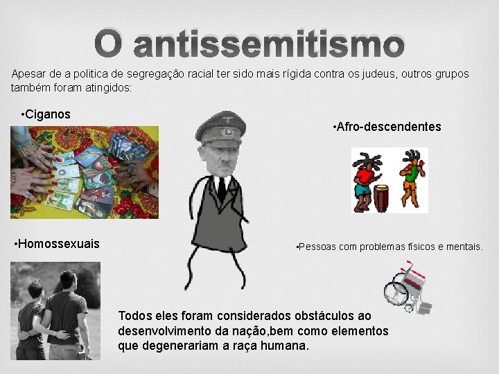 O antissemitismo Apesar de a politica de segregação racial ter sido mais rígida contra