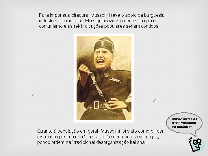 Para impor sua ditadura, Mussolini teve o apoio da burguesia industrial e financeira. Ele