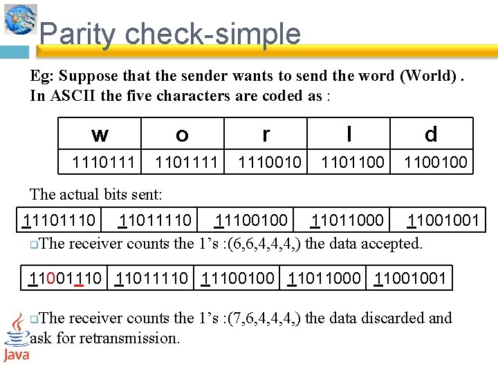Parity check-simple Eg: Suppose that the sender wants to send the word (World). In