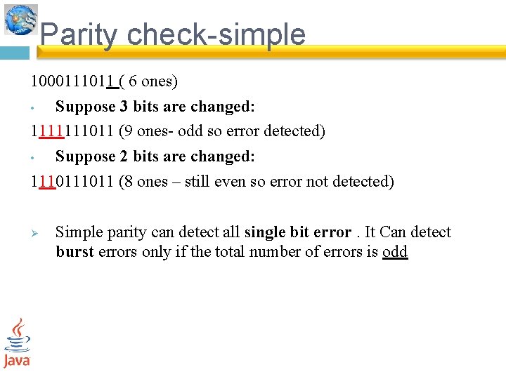 Parity check-simple 1000111011 ( 6 ones) • Suppose 3 bits are changed: 1111111011 (9