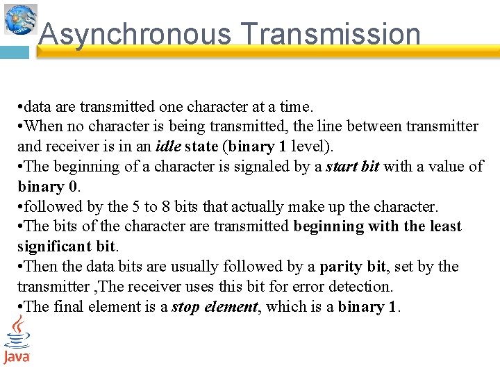 Asynchronous Transmission • data are transmitted one character at a time. • When no