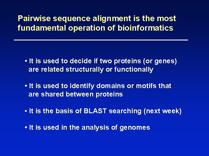 Pairwise sequence alignment is the most fundamental operation of bioinformatics • It is used