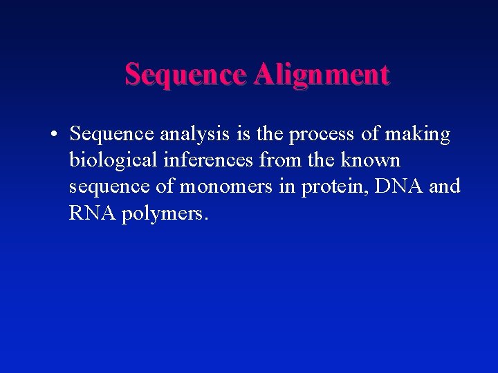 Sequence Alignment • Sequence analysis is the process of making biological inferences from the