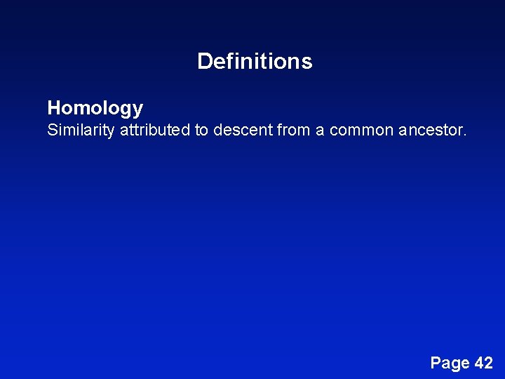 Definitions Homology Similarity attributed to descent from a common ancestor. Page 42 