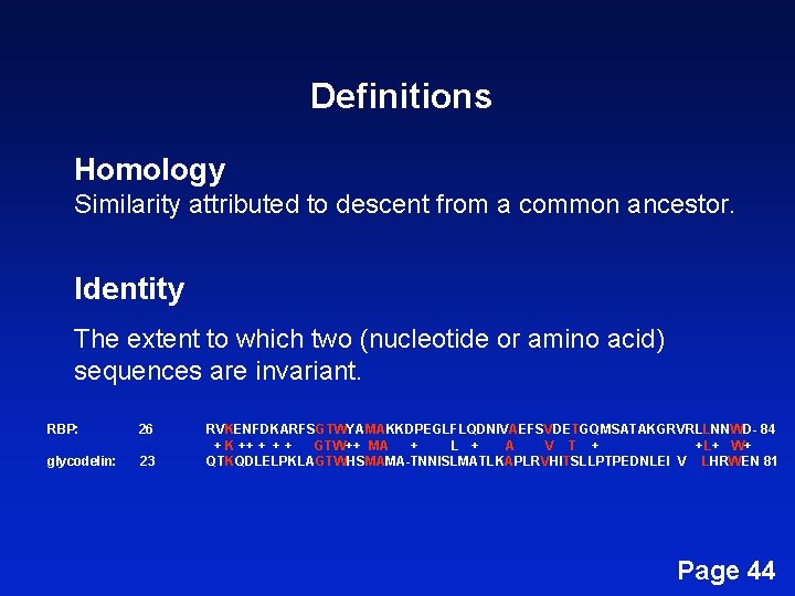 Definitions Homology Similarity attributed to descent from a common ancestor. Identity The extent to