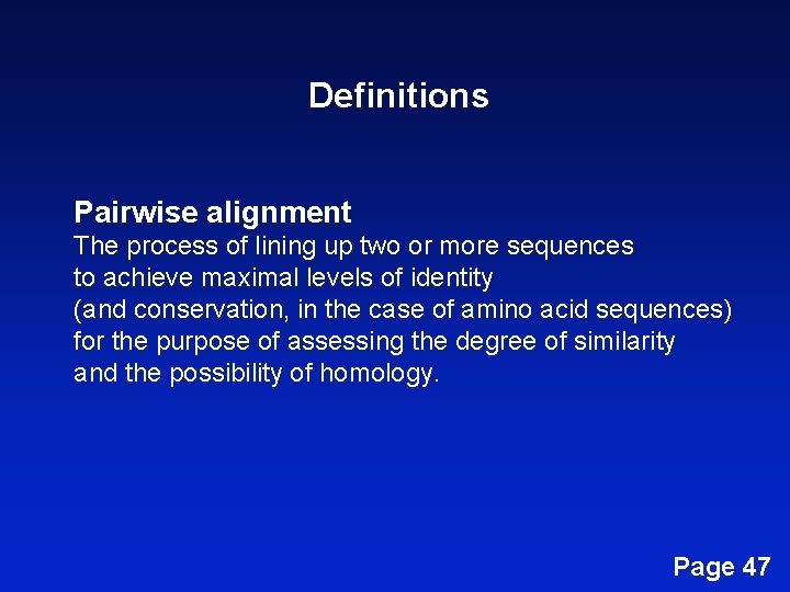 Definitions Pairwise alignment The process of lining up two or more sequences to achieve