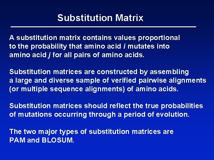 Substitution Matrix A substitution matrix contains values proportional to the probability that amino acid