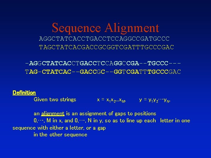 Sequence Alignment AGGCTATCACCTGACCTCCAGGCCGATGCCC TAGCTATCACGACCGCGGTCGATTTGCCCGAC -AGGCTATCACCTGACCTCCAGGCCGA--TGCCC--TAG-CTATCAC--GACCGC--GGTCGATTTGCCCGAC Definition Given two strings x = x 1 x