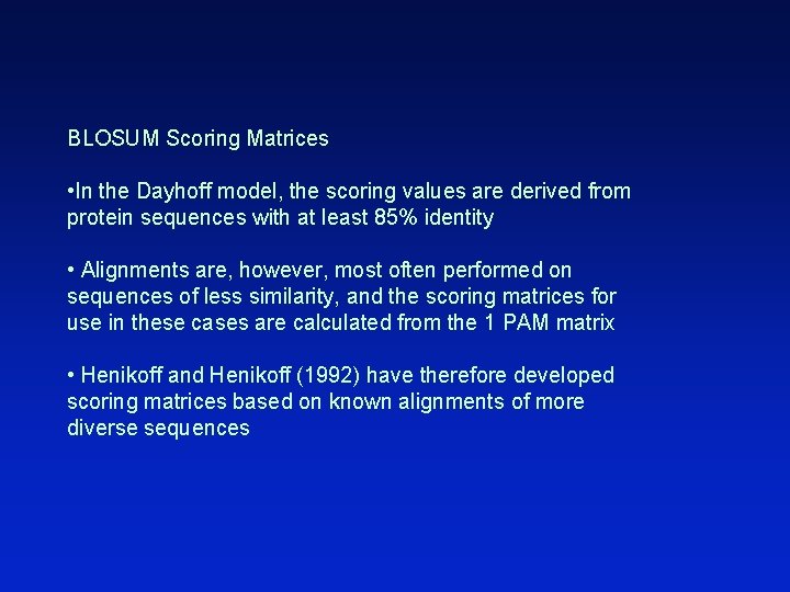 BLOSUM Scoring Matrices • In the Dayhoff model, the scoring values are derived from