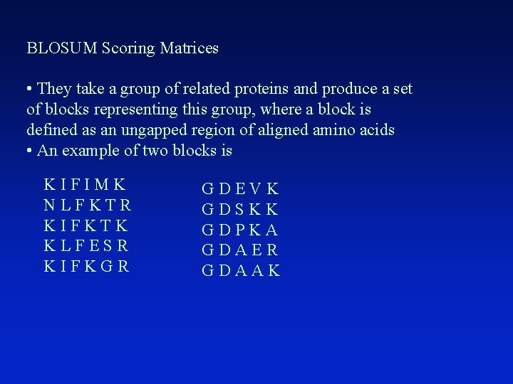 BLOSUM Scoring Matrices • They take a group of related proteins and produce a