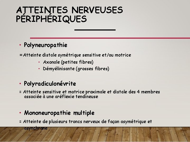 ATTEINTES NERVEUSES PÉRIPHÉRIQUES • Polyneuropathie =Atteinte distale symétrique sensitive et/ou motrice • Axonale (petites