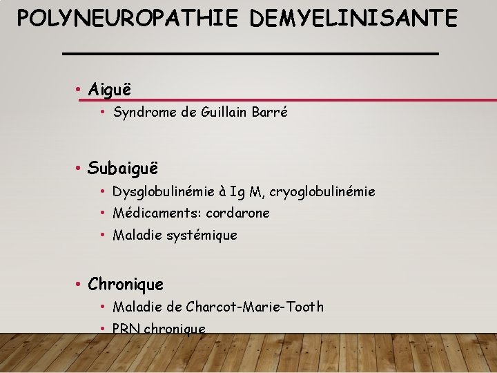 POLYNEUROPATHIE DEMYELINISANTE • Aiguë • Syndrome de Guillain Barré • Subaiguë • Dysglobulinémie à