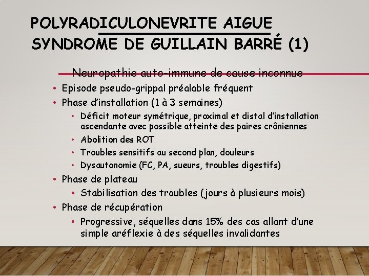 POLYRADICULONEVRITE AIGUE SYNDROME DE GUILLAIN BARRÉ (1) Neuropathie auto-immune de cause inconnue • Episode