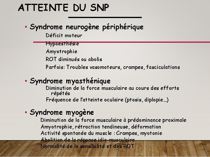 ATTEINTE DU SNP • Syndrome neurogène périphérique Déficit moteur Hypoesthésie Amyotrophie ROT diminués ou