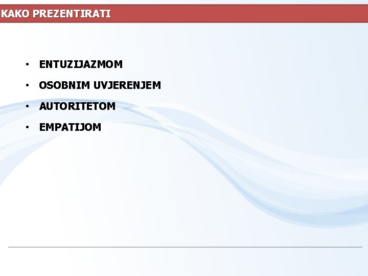 KAKO PREZENTIRATI • ENTUZIJAZMOM • OSOBNIM UVJERENJEM • AUTORITETOM • EMPATIJOM 