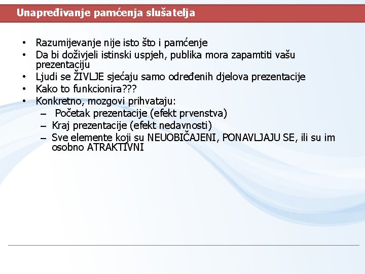 Unapređivanje pamćenja slušatelja • Razumijevanje nije isto što i pamćenje • Da bi doživjeli