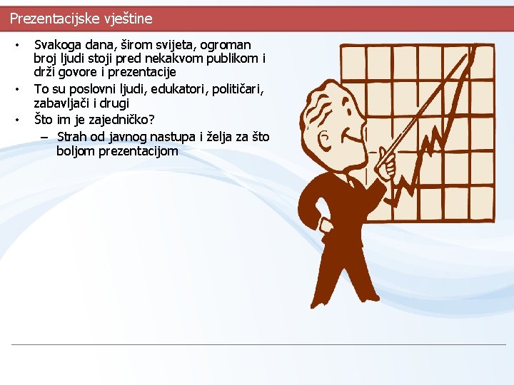 Prezentacijske vještine • • • Svakoga dana, širom svijeta, ogroman broj ljudi stoji pred Prezentacijske vještine • • • Svakoga dana, širom svijeta, ogroman broj ljudi stoji pred