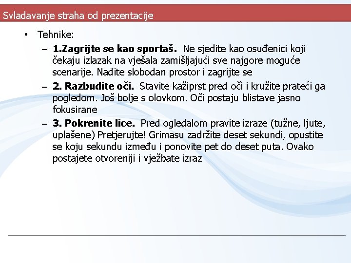 Svladavanje straha od prezentacije • Tehnike: – 1. Zagrijte se kao sportaš. Ne sjedite