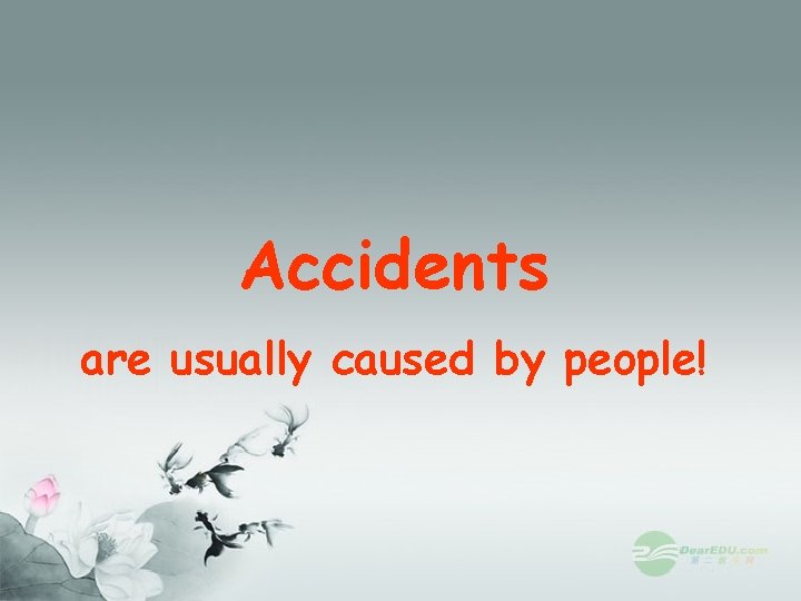 Accidents are usually caused by people! 