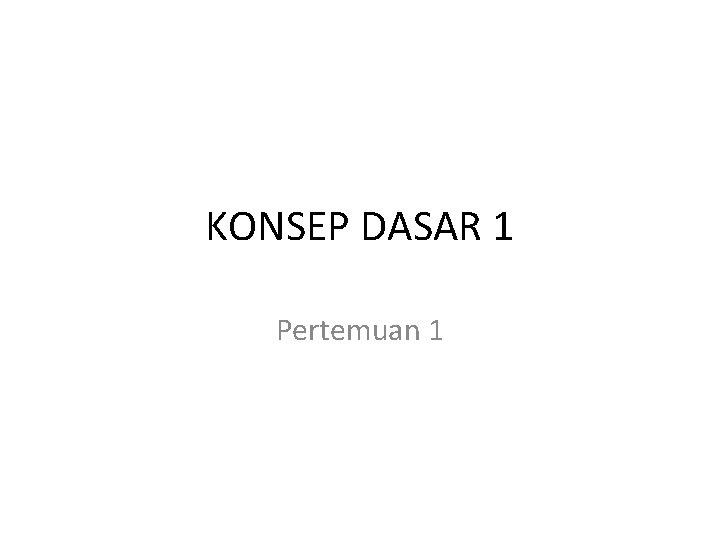 KONSEP DASAR 1 Pertemuan 1 