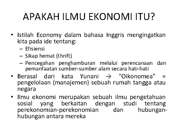 APAKAH ILMU EKONOMI ITU? • Istilah Economy dalam bahasa Inggris mengingatkan kita pada ide