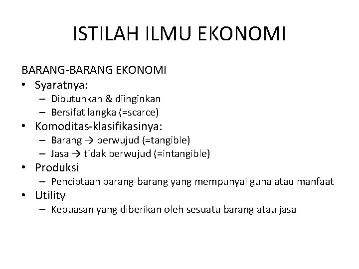 ISTILAH ILMU EKONOMI BARANG-BARANG EKONOMI • Syaratnya: – Dibutuhkan & diinginkan – Bersifat langka