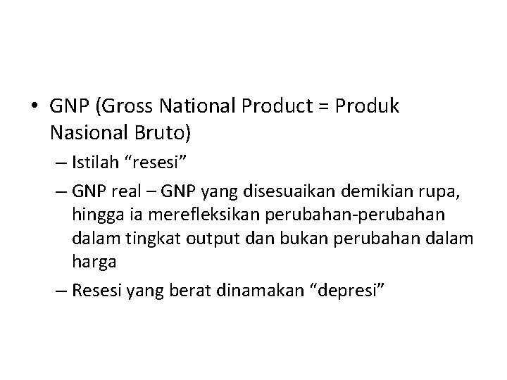  • GNP (Gross National Product = Produk Nasional Bruto) – Istilah “resesi” –