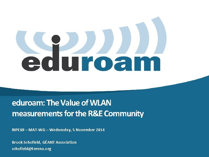 eduroam: The Value of WLAN measurements for the R&E Community RIPE 69 – MAT-WG