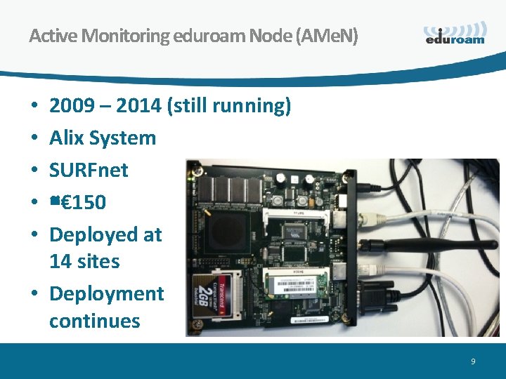 Active Monitoring eduroam Node (AMe. N) 2009 – 2014 (still running) Alix System SURFnet